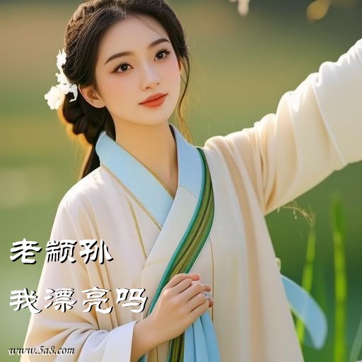 我漂亮吗老颛孙搞笑图片