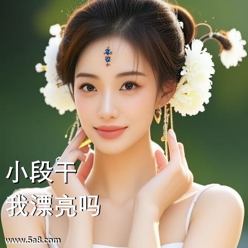 我漂亮吗小段干搞笑图片