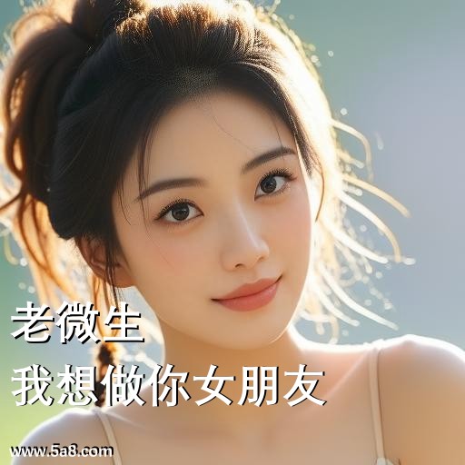 我想做你女朋友老微生搞笑图片
